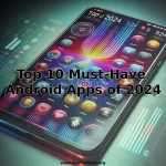 top 10 must-have android apps of 2024